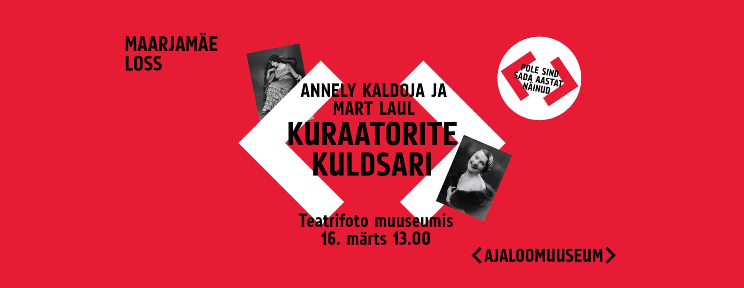 Pildil on kirjas "Maarjamäe loss / Annely Kaldoja ja Mart Laul / Kuraatorite kuldsari / Teatrifoto muuseumis / 16. märts 13.00". Pildi taust on punane, keskel kaks valget noolt ja kaks mustvalget fotot naistest. Pildi alaosas on Ajaloomuuseumi logo.