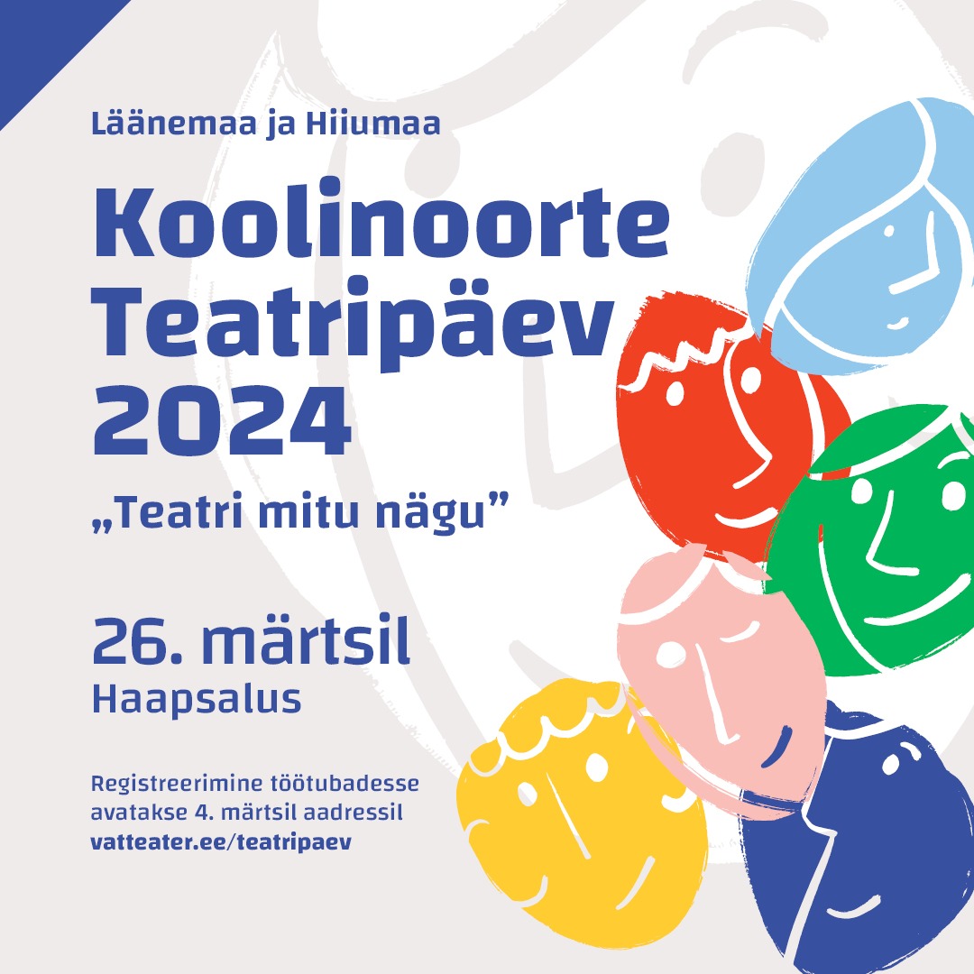 Pildil on kirjas "Läänemaa ja Hiiumaa Koolinoorte Teatripäev 2024 "Teatri mitu nägu" 26. märtsil Haapsalus" ja registreerimisinfo. Pildil paremas küljes on kuus erinevates värvides nägu.